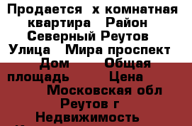 Продается 3х комнатная квартира › Район ­ Северный Реутов › Улица ­ Мира проспект › Дом ­ 2 › Общая площадь ­ 62 › Цена ­ 7 200 000 - Московская обл., Реутов г. Недвижимость » Квартиры продажа   . Московская обл.,Реутов г.